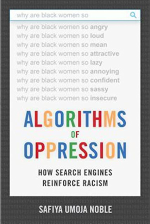 Algorithms of Oppression: How Search Engines Reinforce Racism Safiya U. Noble